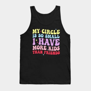 My Circle Is So Small I Have More Kids Than Friends Tank Top